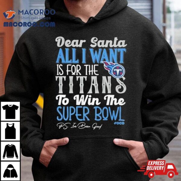 Tennessee Titans Holiday Dear Santa All I Want Is For The Titans To Win The Super Bowl Shirt