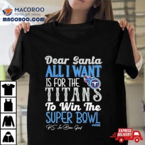 Tennessee Titans Holiday Dear Santa All I Want Is For The Titans To Win The Super Bowl Tshirt