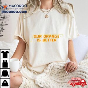 Tennessee Volunteers Our Orange Is Better Tshirt