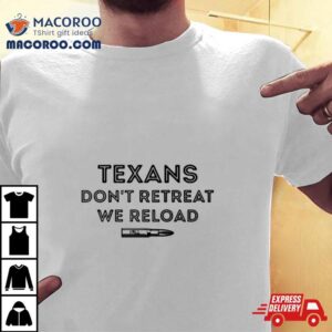 Texans Don’t Retreat We Reload Shirt