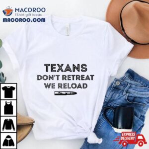 Texans Don T Retreat We Reload Tshirt