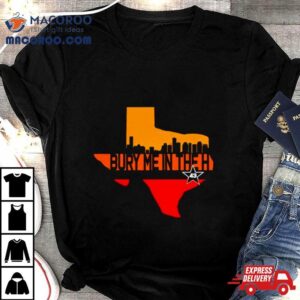 Texas Bury Me In The Houston Tshirt