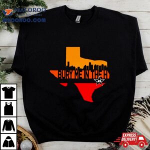 Texas Bury Me In The Houston Tshirt