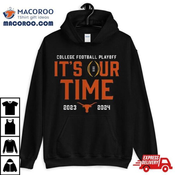 Texas Longhorns 2023 2024 College Football Playoff It’s Our Time Shirt