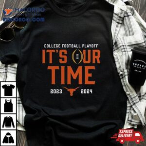 Texas Longhorns College Football Playoff It S Our Time Tshirt