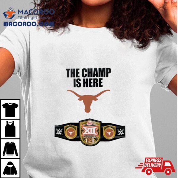 Texas Longhorns 2023 Big 12 Football Conference Champions Wwe The Champ Is Here Shirt