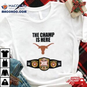 Texas Longhorns Big Football Conference Champions Wwe The Champ Is Here Tshirt