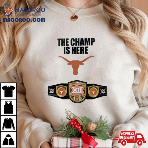 Texas Longhorns 2023 Big 12 Football Conference Champions Wwe The Champ Is Here Shirt