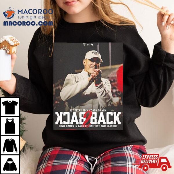 Texas Tech Football 1st Texas Tech Coach To Win Back To Back Bowl Games In Each Of His First Two Season Bowl Season 2023 2024 T Shirt