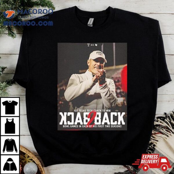 Texas Tech Football 1st Texas Tech Coach To Win Back To Back Bowl Games In Each Of His First Two Season Bowl Season 2023 2024 T Shirt