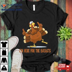 Thanksgiving Funny Shirt – I’m Here For The Breasts