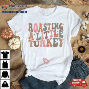 Thanksgiving Pregnancy Announcet Roasting A Little Turkey Tshirt