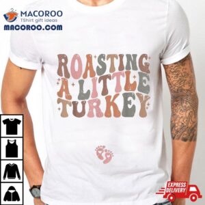 Thanksgiving Pregnancy Announcet Roasting A Little Turkey Tshirt