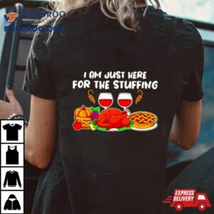 Thanksgiving Turkey Pie Food I Am Just Here For The Stuffing Shirt