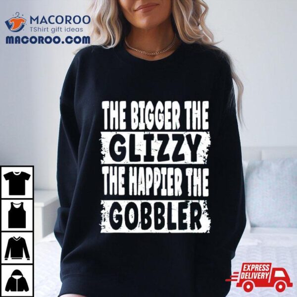 The Bigger The Glizzy The Happier The Gobbler Shirt