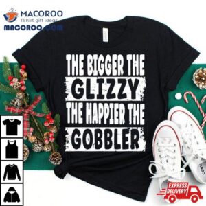 The Bigger The Glizzy The Happier The Gobbler Tshirt