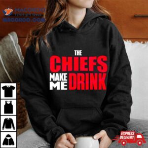 The Chiefs Make Me Drink Tshirt