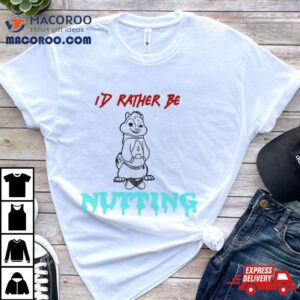 The Chipmunks I D Rather Be Nutting Tshirt