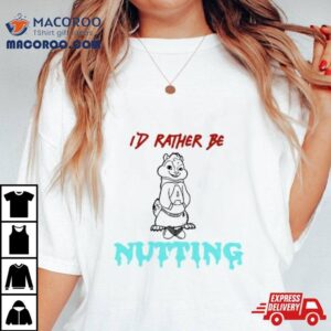 The Chipmunks I D Rather Be Nutting Tshirt