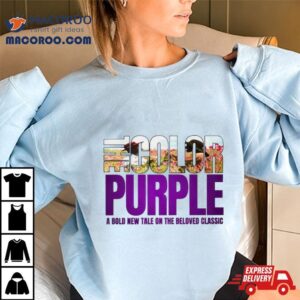 The Color Purple A Bold New Tale On The Beloved Movie 2023 Shirt