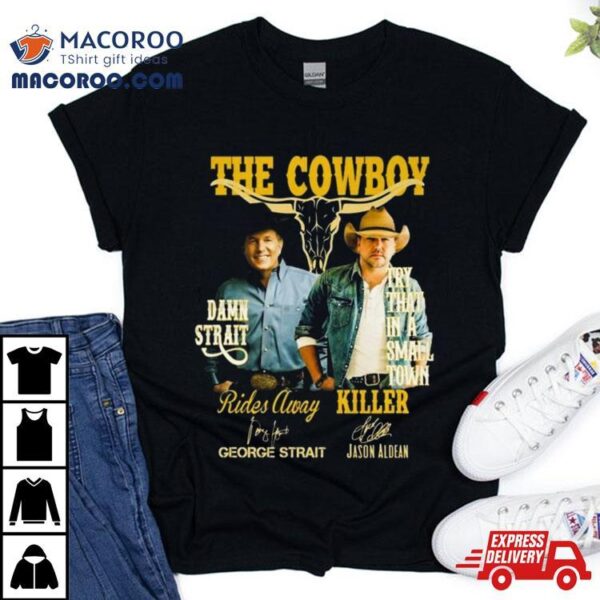 The Cowboy Damn Strait Rides Away George Strait Try That In A Small Town Killer Jason Aldean Signatures Shirt