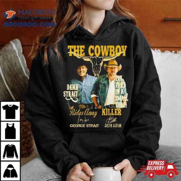 The Cowboy Damn Strait Rides Away George Strait Try That In A Small Town Killer Jason Aldean Signatures Shirt