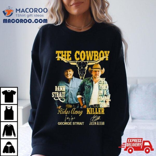 The Cowboy Damn Strait Rides Away George Strait Try That In A Small Town Killer Jason Aldean Signatures Shirt