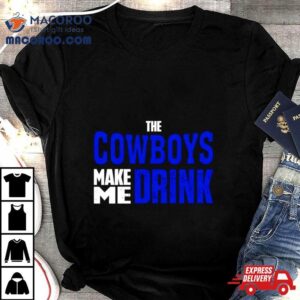 The Cowboys Make Me Drink Shirt