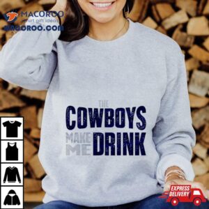 The Dallas Cowboys Make Me Drink Classic Tshirt