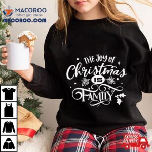The Joy Of Christmas Is Family T Shirt