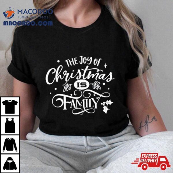 The Joy Of Christmas Is Family T Shirt