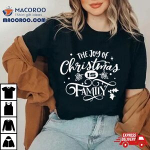 The Joy Of Christmas Is Family Tshirt