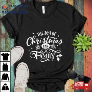 The Joy Of Christmas Is Family Tshirt