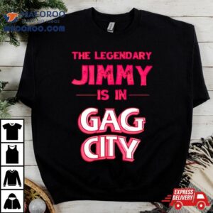 The Legendary Jimmy Is In Gag City Shirt