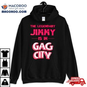 The Legendary Jimmy Is In Gag City Tshirt