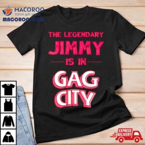 The Legendary Jimmy Is In Gag City Tshirt