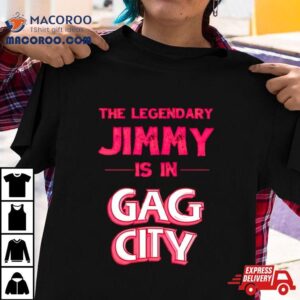 The Legendary Jimmy Is In Gag City Tshirt