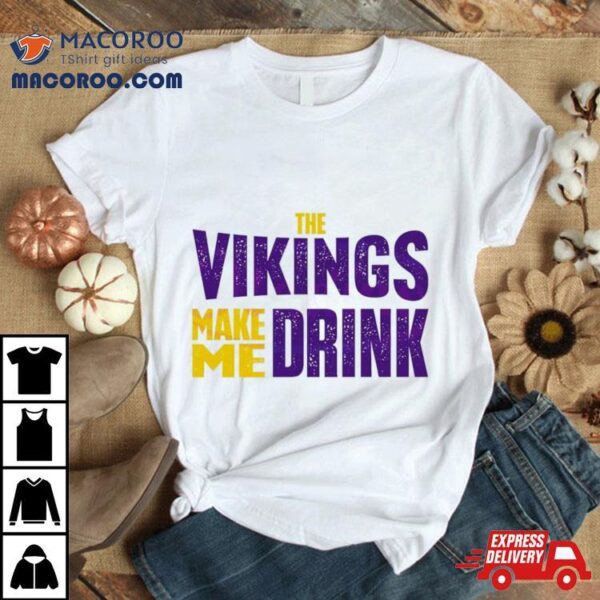 The Minnesota Viking Make Me Drink Classic Shirt