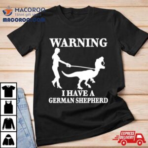 The Mrs Warning I Have A German Shepherd New Shirt