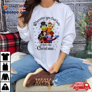 The Muppets Wherever You Find Love It Feels Like Christmas Shirt