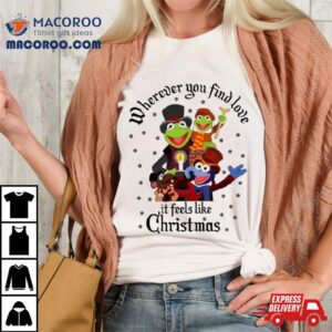 The Muppets Wherever You Find Love It Feels Like Christmas Tshirt