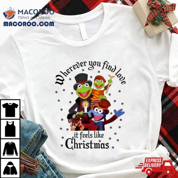 The Muppets Wherever You Find Love It Feels Like Christmas Shirt