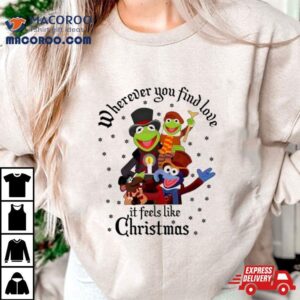 The Muppets Wherever You Find Love It Feels Like Christmas Tshirt