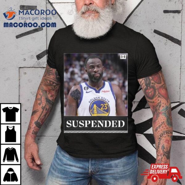 The Nba Is Suspending Draymond Green Indefinitely T Shirt