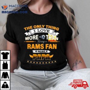 The Only Thing I Love More Than Being A Los Angeles Rams Fan Is Being A Papa Tshirt