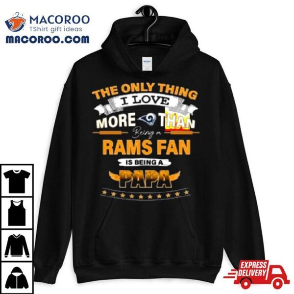 The Only Thing I Love More Than Being A Los Angeles Rams Fan Is Being A Papa Shirt