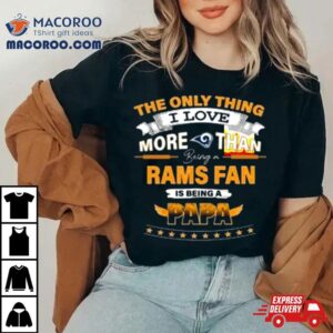 The Only Thing I Love More Than Being A Los Angeles Rams Fan Is Being A Papa Tshirt