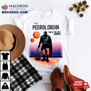 The Pedrolorian This Is The Way Daddy Shirt