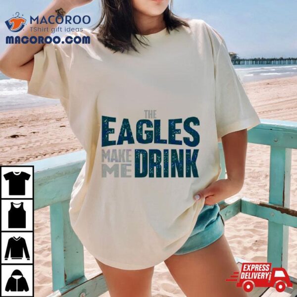 The Philadelphia Eagles Make Me Drink Classic Shirt