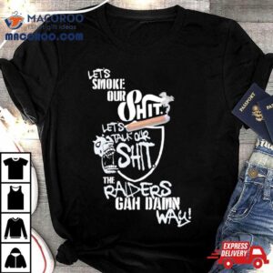 The Raiders Gah Dawn Way Let S Smoke Our Shi Tshirt